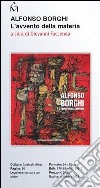 Alfonso Borghi. L'avvento della materia. Ediz. illustrata libro