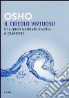 Il circolo virtuoso. Una guida spirituale insolita e divertente libro