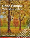 Gene Pompa. Meraviglie di natura. Ediz. italiana, inglese e francese libro
