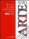 Nuova arte. Rassegna di artisti e partecipanti al Premio «Arte» 2012. Ediz. illustrata libro