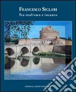 Francesco Siclari. Tra realismo e incanto. Ediz. illustrata