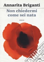 Non chiedermi come sei nata libro