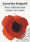 Non chiedermi come sei nata libro