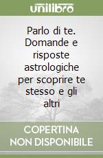 Parlo di te. Domande e risposte astrologiche per scoprire te stesso e gli altri libro