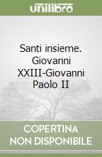 Santi insieme. Giovanni XXIII-Giovanni Paolo II libro