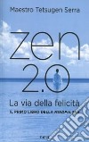 Zen 2.0. La via della felicità libro di Tetsugen Serra Carlo