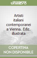 Artisti italiani contemporanei a Vienna. Ediz. illustrata libro