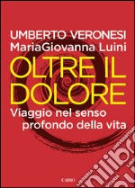 Oltre il dolore. Viaggio nel senso profondo della vita libro