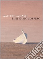 Walter Lazzaro. Il silenzio sospeso. Ediz. illustrata libro