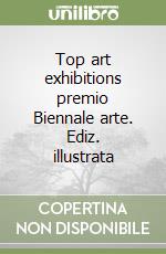 Top art exhibitions premio Biennale arte. Ediz. illustrata libro