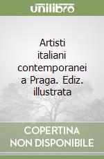 Artisti italiani contemporanei a Praga. Ediz. illustrata libro