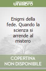 Enigmi della fede. Quando la scienza si arrende al mistero libro