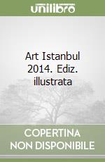 Art Istanbul 2014. Ediz. illustrata libro