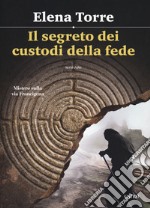 Il segreto dei custodi della fede. Mistero sulla via Francigena libro