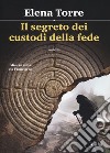 Il segreto dei custodi della fede. Mistero sulla via Francigena libro di Torre Elena