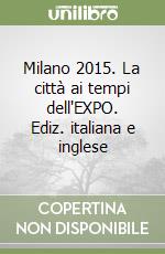 Milano 2015. La città ai tempi dell'EXPO. Ediz. italiana e inglese libro