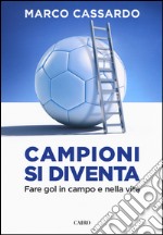 Campioni si diventa. Fare gol in campo e nella vita libro