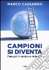 Campioni si diventa. Fare gol in campo e nella vita libro