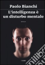 L'intelligenza è un disturbo mentale libro