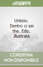 Untizio. Dentro ci sei the. Ediz. illustrata libro