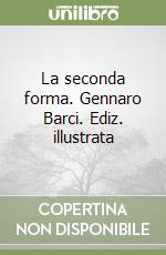 La seconda forma. Gennaro Barci. Ediz. illustrata libro