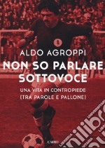 Non so parlare sottovoce. Una vita in contropiede (tra parole e pallone) libro