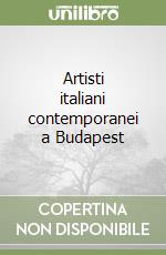 Artisti italiani contemporanei a Budapest libro