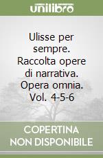 Ulisse per sempre. Raccolta opere di narrativa. Opera omnia. Vol. 4-5-6