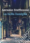 La bella famiglia libro di Steffenoni Antonio