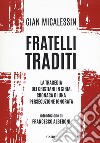 Fratelli traditi. La tragedia dei cristiani in Siria. Cronaca di una persecuzione ignorata libro di Micalessin Gian