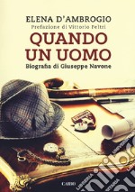 Quando un uomo. Biografia di Giuseppe Navone