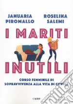 I mariti inutili. Corso femminile di sopravvivenza alla vita di coppia libro