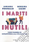 I mariti inutili. Corso femminile di sopravvivenza alla vita di coppia libro