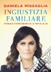 Ingiustizia familiare. Cronaca e riflessioni sulla famiglia 2.0 libro