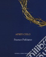 Apriti cielo. Franco Politano. Catalogo della mostra (Palermo, 7 giugno-7 ottobre 2018). Ediz. italiana e inglese libro