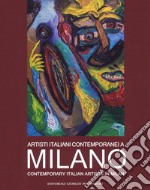 Artisti italiani contemporanei a Milano. Catalogo della mostra (Milano, 22 maggio-4 giugno 2018). Ediz. illustrata