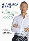 La pubblicità è un gioco. Tecniche e segreti per una perfetta comunicazione libro di Mech Gianluca