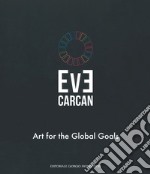 Eve Carcan. Art for the global goals. Catalogo della mostra (Vigevano, 22 settembre-7 ottobre 2018). Ediz. italiana e inglese