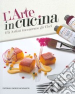 L'arte in cucina. Gli artisti incontrano gli chef libro