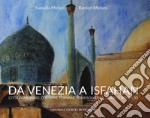 Da Venezia a Isfahan. Città dove stare, o sempre tornare, per risolvere il senso d'irrisolto. Ediz. illustrata libro