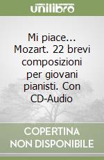Mi piace... Mozart. 22 brevi composizioni per giovani pianisti. Con CD-Audio
