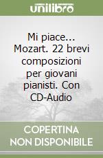 Mi piace... Mozart. 22 brevi composizioni per giovani pianisti. Con CD-Audio libro