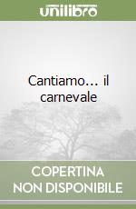 Cantiamo... il carnevale libro