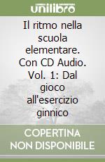Il ritmo nella scuola elementare. Con CD Audio. Vol. 1: Dal gioco all'esercizio ginnico libro
