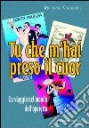 Tu che m'hai preso il cuor. Un viaggio nel mondo dell'operetta libro