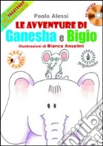 Le avventure di Ganesha e Bigio alla scoperta dello Yogatondo, lo Yoga per bambini. Con CD Audio libro