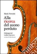 Alla ricerca del suono perduto. Filologia del violino barocco libro