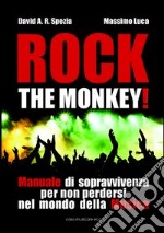 Rock the monkey! Manuale di sopravvivenza per non perdersi nel mondo della musica libro