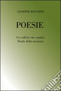 Poesie. Un soffrire che cambia fondo della memoria libro