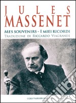 Jules Massenet. Mes souvenirs. Ediz. italiana e francese